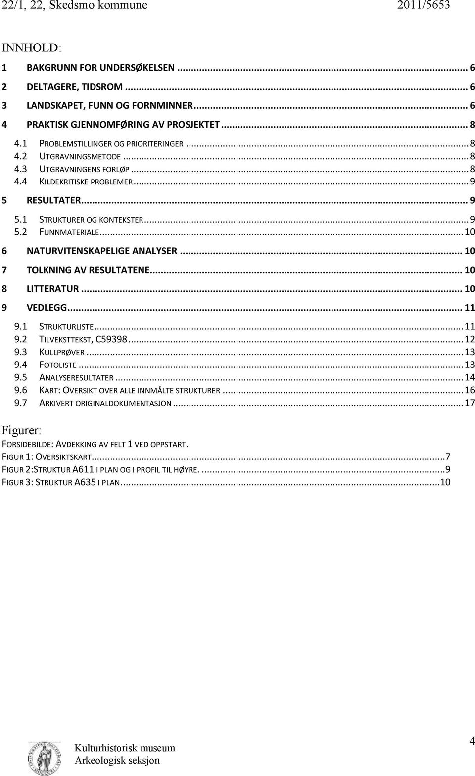 .. 10 7 TOLKNING AV RESULTATENE... 10 8 LITTERATUR... 10 9 VEDLEGG... 11 9.1 STRUKTURLISTE... 11 9.2 TILVEKSTTEKST, C59398... 12 9.3 KULLPRØVER... 13 9.4 FOTOLISTE... 13 9.5 ANALYSERESULTATER... 14 9.