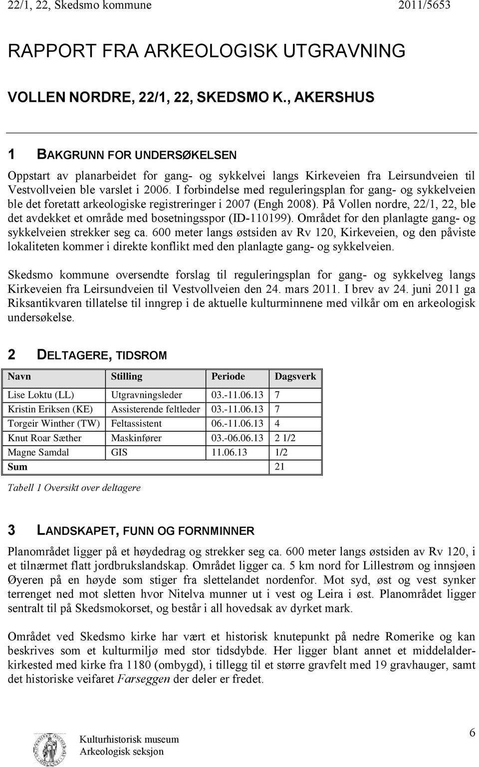 I forbindelse med reguleringsplan for gang- og sykkelveien ble det foretatt arkeologiske registreringer i 2007 (Engh 2008).