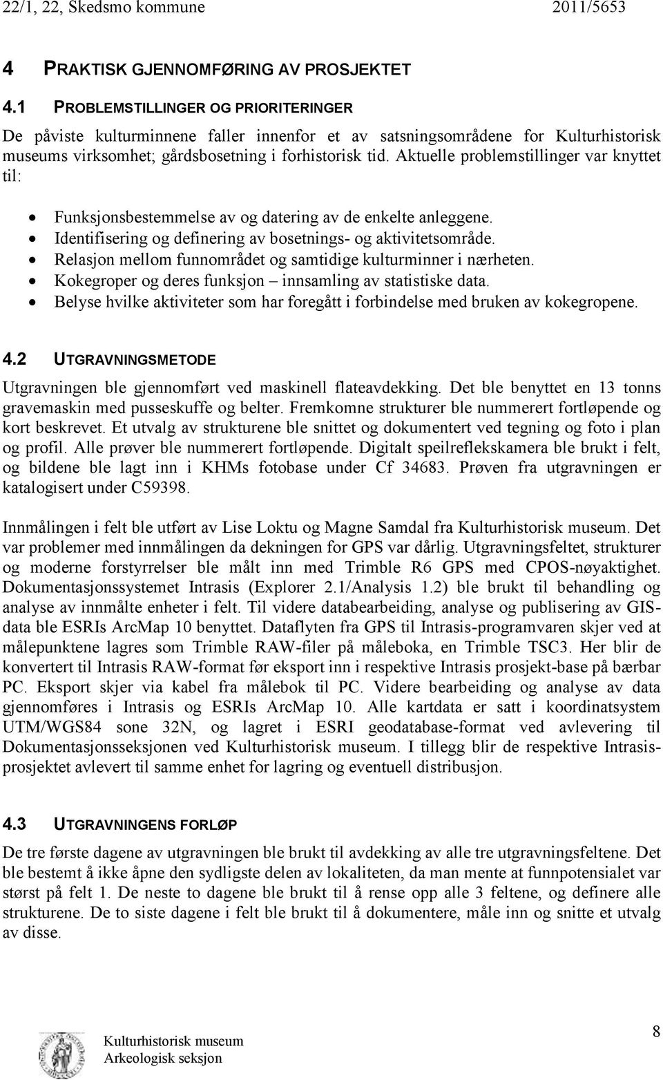 Aktuelle problemstillinger var knyttet til: Funksjonsbestemmelse av og datering av de enkelte anleggene. Identifisering og definering av bosetnings- og aktivitetsområde.