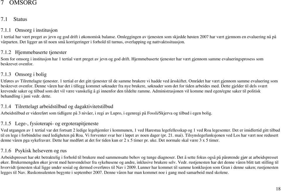 2 Hjemmebaserte tjenester Som for omsorg i institusjon har 1 tertial vært preget av jevn og god drift. Hjemmebaserte tjenester har vært gjennom samme evalueringsprosess som beskrevet ovenfor. 7.1.3 Omsorg i bolig Utføres av Tilrettelagte tjenester.