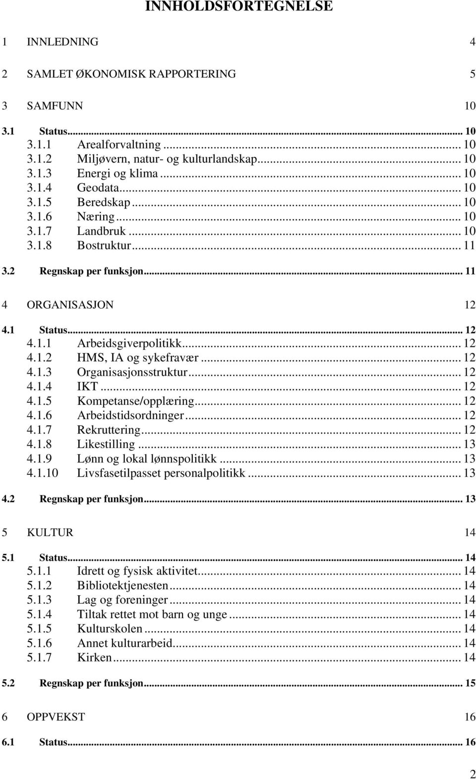 .. 12 4.1.2 HMS, IA og sykefravær... 12 4.1.3 Organisasjonsstruktur... 12 4.1.4 IKT... 12 4.1.5 Kompetanse/opplæring... 12 4.1.6 Arbeidstidsordninger... 12 4.1.7 Rekruttering... 12 4.1.8 Likestilling.