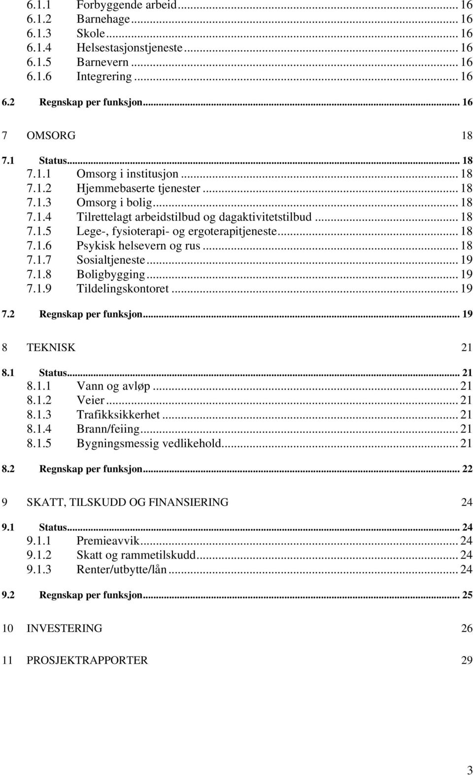 .. 18 7.1.6 Psykisk helsevern og rus... 18 7.1.7 Sosialtjeneste... 19 7.1.8 Boligbygging... 19 7.1.9 Tildelingskontoret... 19 7.2 Regnskap per funksjon... 19 8 TEKNISK 21 8.1 Status... 21 8.1.1 Vann og avløp.