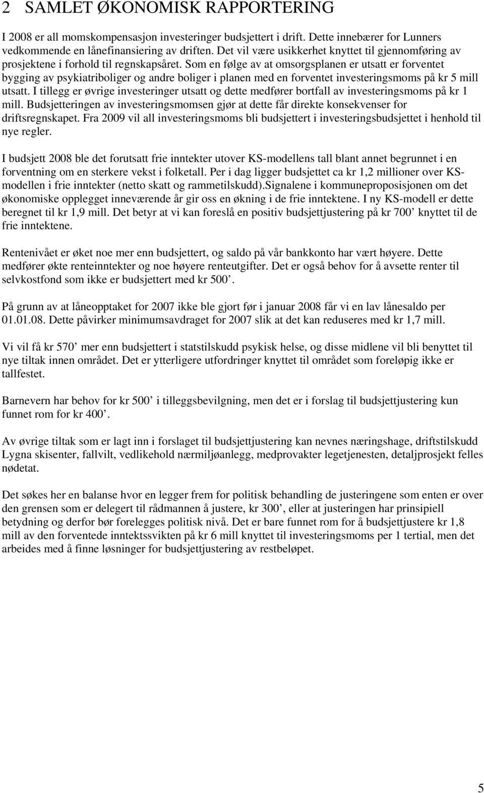 Som en følge av at omsorgsplanen er utsatt er forventet bygging av psykiatriboliger og andre boliger i planen med en forventet investeringsmoms på kr 5 mill utsatt.