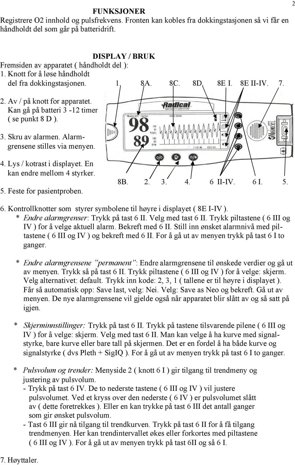 Kan gå på batteri 3-12 timer ( se punkt 8 D ). 3. Skru av alarmen. Alarmgrensene stilles via menyen. 4. Lys / kotrast i displayet. En kan endre mellom 4 styrker. 8B. 2. 3. 4. 6 II-IV. 6 I. 5.