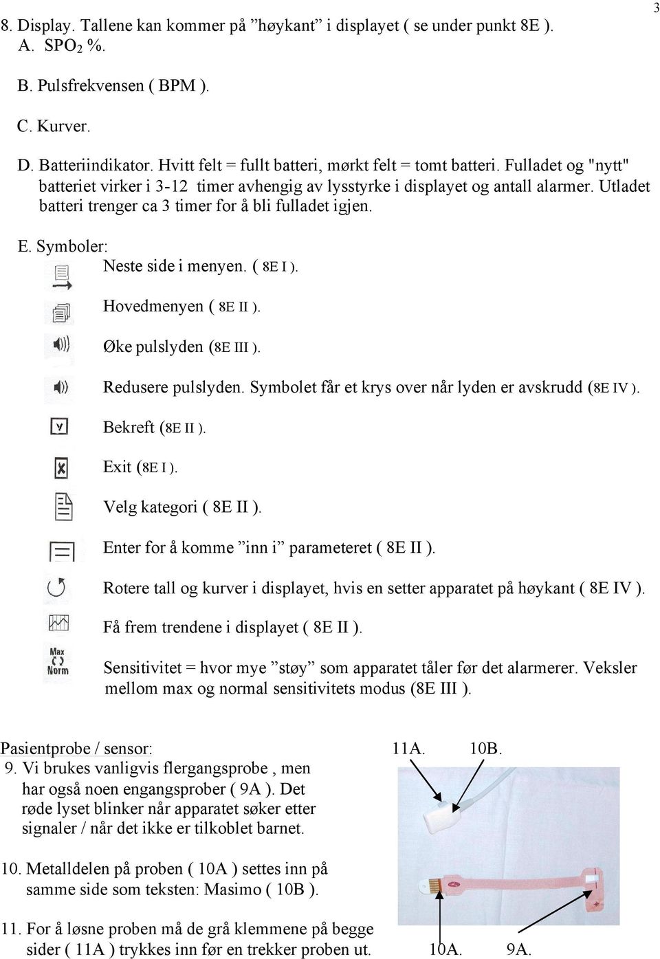 Utladet batteri trenger ca 3 timer for å bli fulladet igjen. E. Symboler: Neste side i menyen. ( 8E I ). Hovedmenyen ( 8E II ). Øke pulslyden (8E III ). Redusere pulslyden.