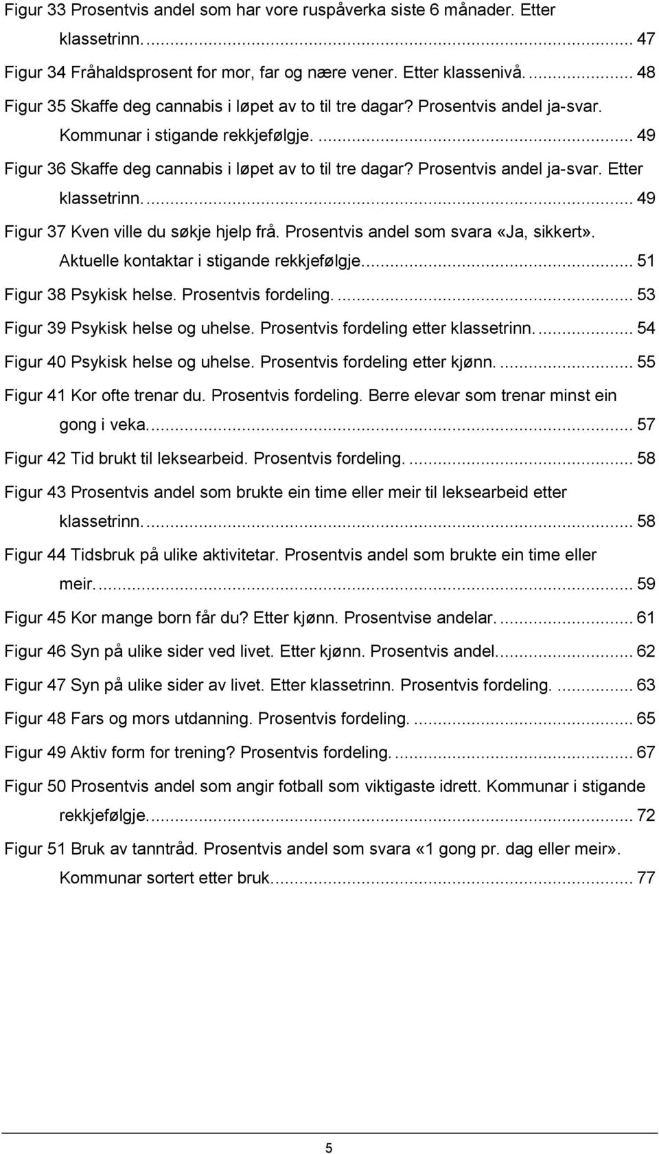 Prosentvis andel ja-svar. Etter klassetrinn.... 49 Figur 37 Kven ville du søkje hjelp frå. Prosentvis andel som svara «Ja, sikkert». Aktuelle kontaktar i stigande rekkjefølgje.