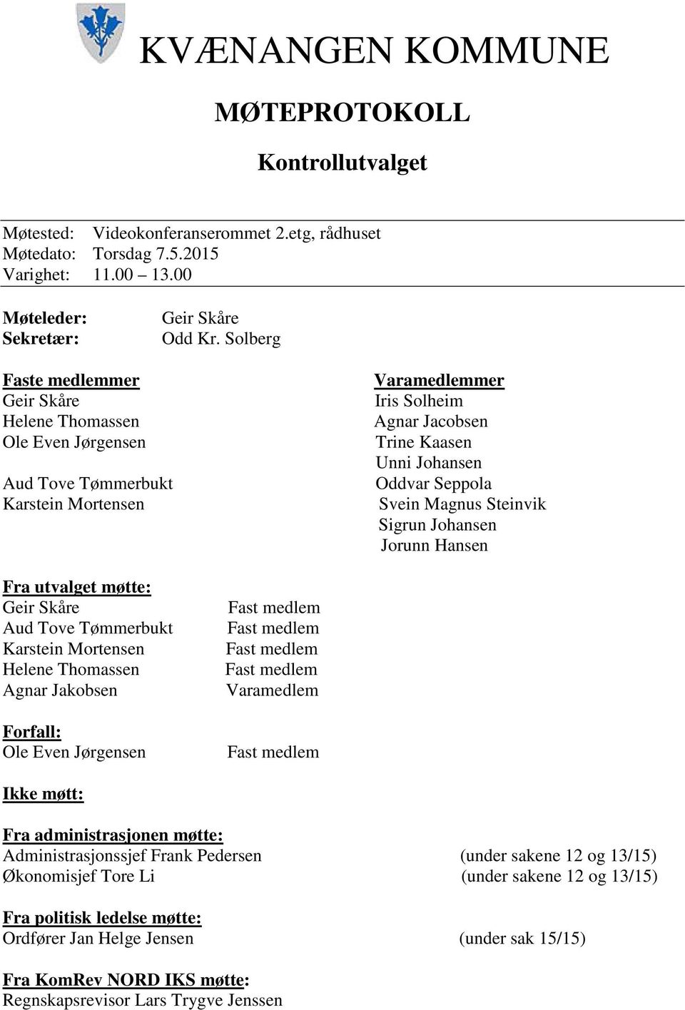 Magnus Steinvik Sigrun Johansen Jorunn Hansen Fra utvalget møtte: Geir Skåre Aud Tove Tømmerbukt Karstein Mortensen Helene Thomassen Agnar Jakobsen Forfall: Ole Even Jørgensen Varamedlem Ikke møtt: