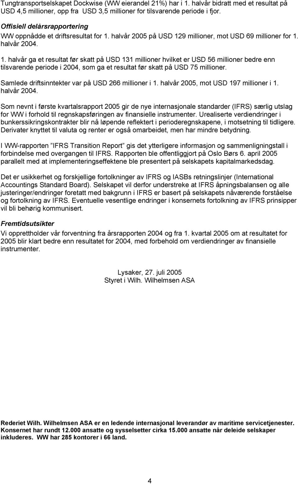 halvår 2005 på USD 129 millioner, mot USD 69 millioner for 1. halvår 2004. 1. halvår ga et resultat før skatt på USD 131 millioner hvilket er USD 56 millioner bedre enn tilsvarende periode i 2004, som ga et resultat før skatt på USD 75 millioner.