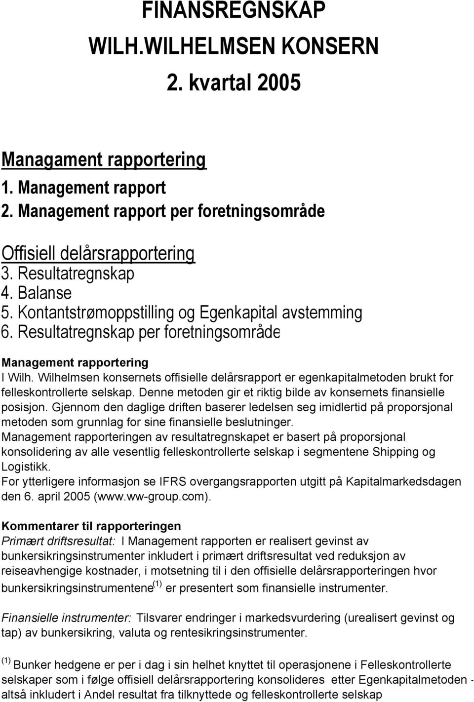 Wilhelmsen konsernets offisielle delårsrapport er egenkapitalmetoden brukt for felleskontrollerte selskap. Denne metoden gir et riktig bilde av konsernets finansielle posisjon.