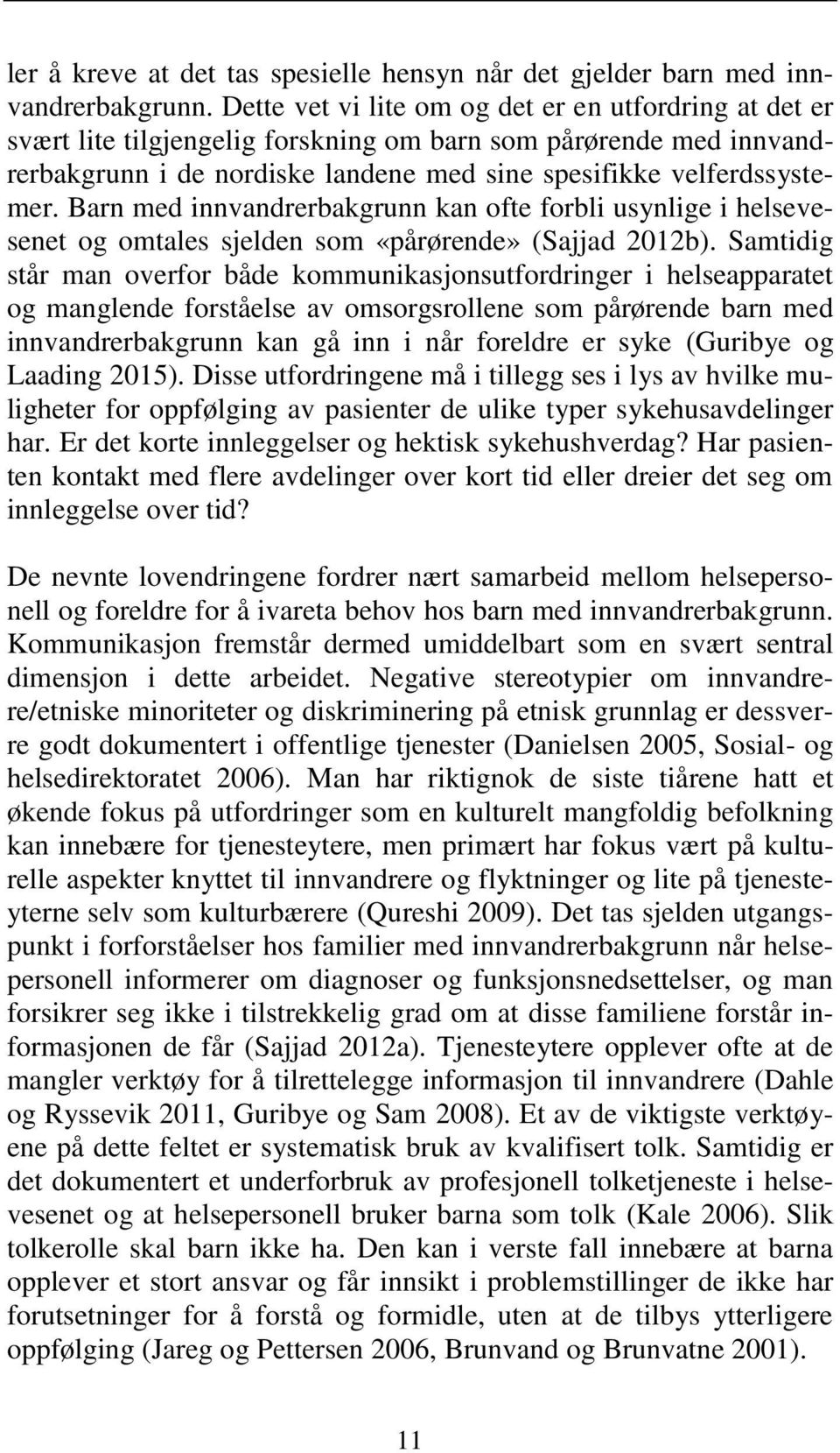 Barn med innvandrerbakgrunn kan ofte forbli usynlige i helsevesenet og omtales sjelden som «pårørende» (Sajjad 2012b).