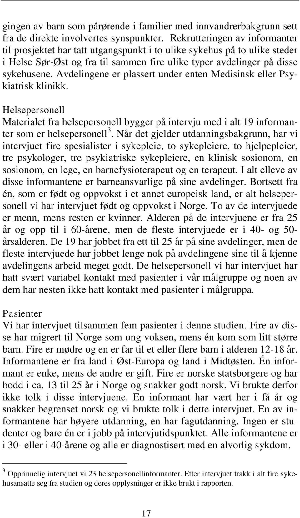 Avdelingene er plassert under enten Medisinsk eller Psykiatrisk klinikk. Helsepersonell Materialet fra helsepersonell bygger på intervju med i alt 19 informanter som er helsepersonell 3.