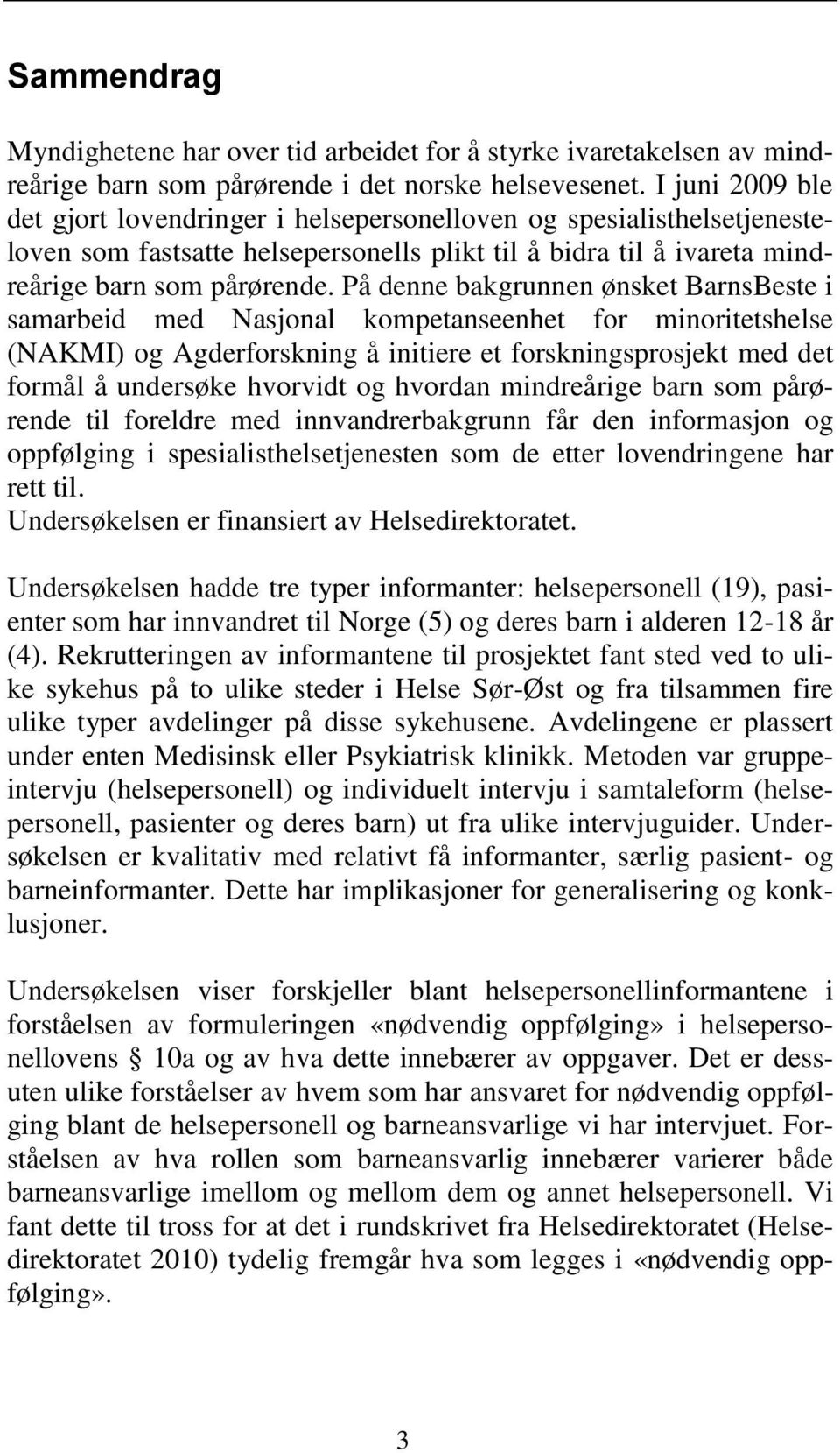 På denne bakgrunnen ønsket BarnsBeste i samarbeid med Nasjonal kompetanseenhet for minoritetshelse (NAKMI) og Agderforskning å initiere et forskningsprosjekt med det formål å undersøke hvorvidt og