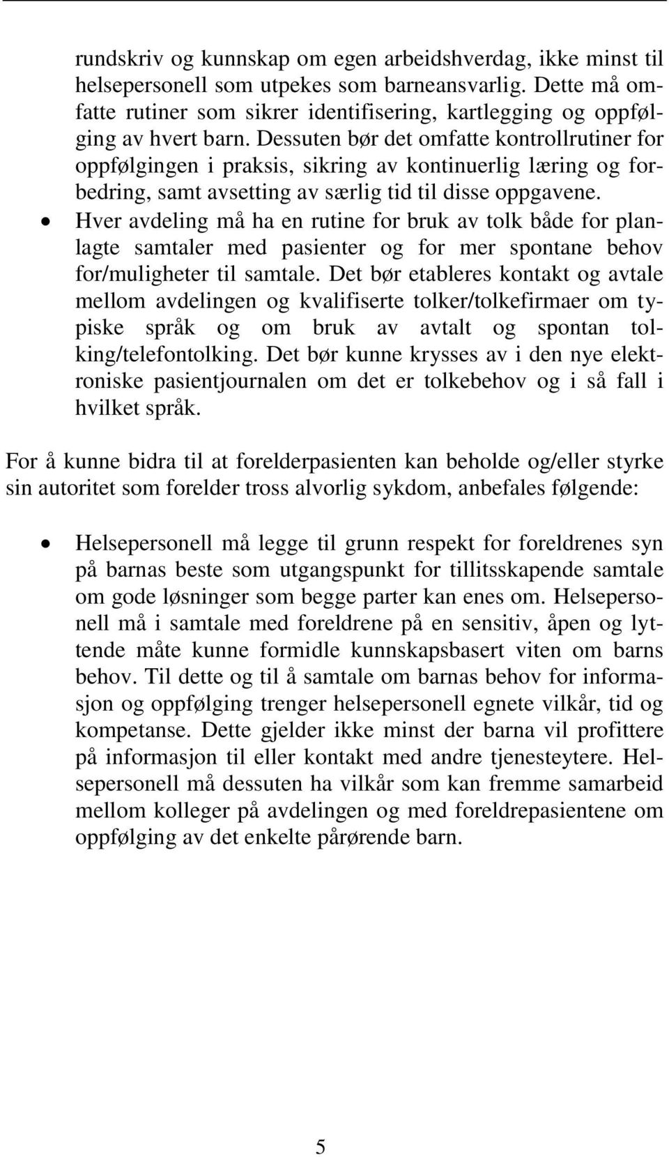 Hver avdeling må ha en rutine for bruk av tolk både for planlagte samtaler med pasienter og for mer spontane behov for/muligheter til samtale.