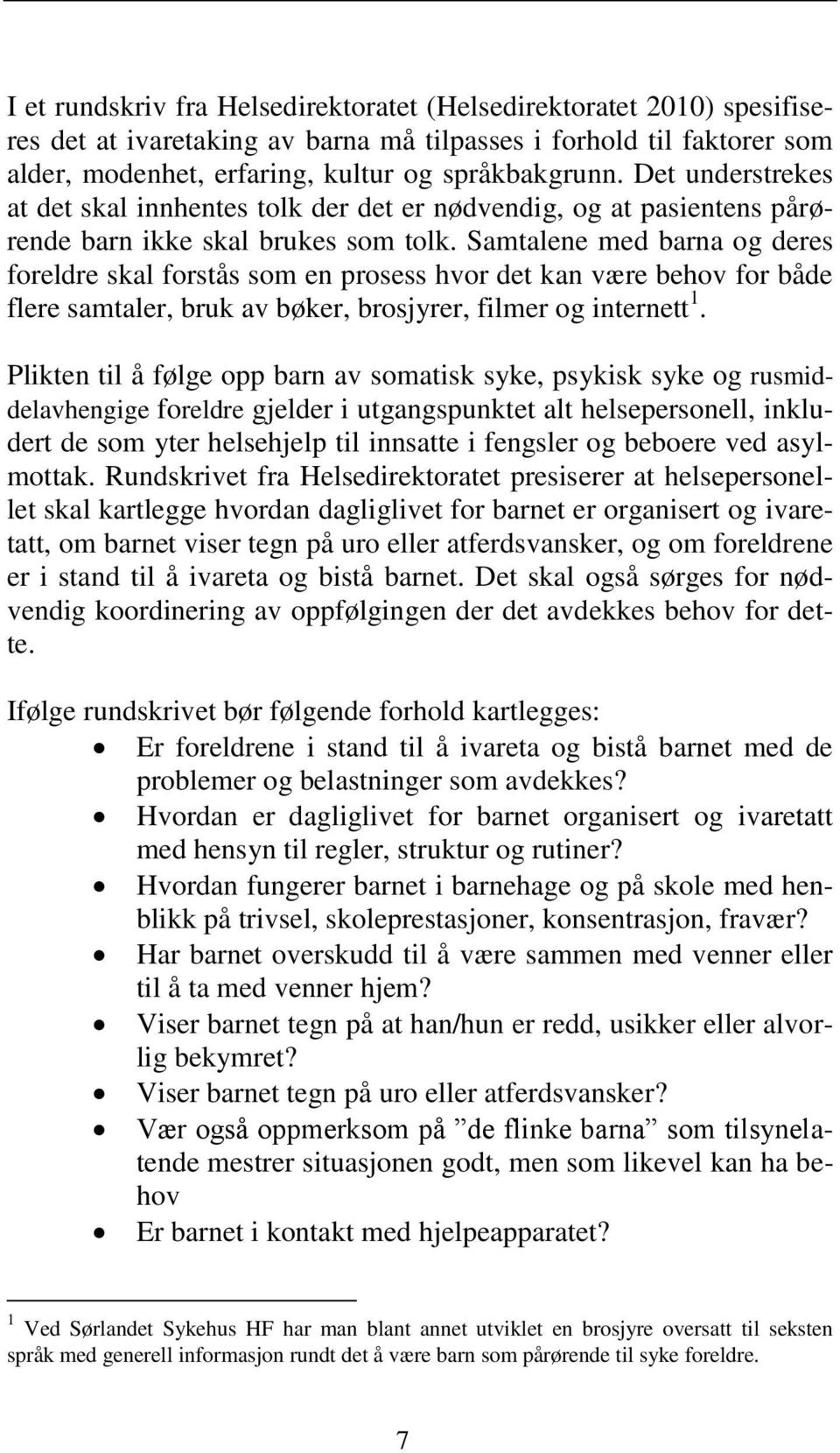 Samtalene med barna og deres foreldre skal forstås som en prosess hvor det kan være behov for både flere samtaler, bruk av bøker, brosjyrer, filmer og internett 1.