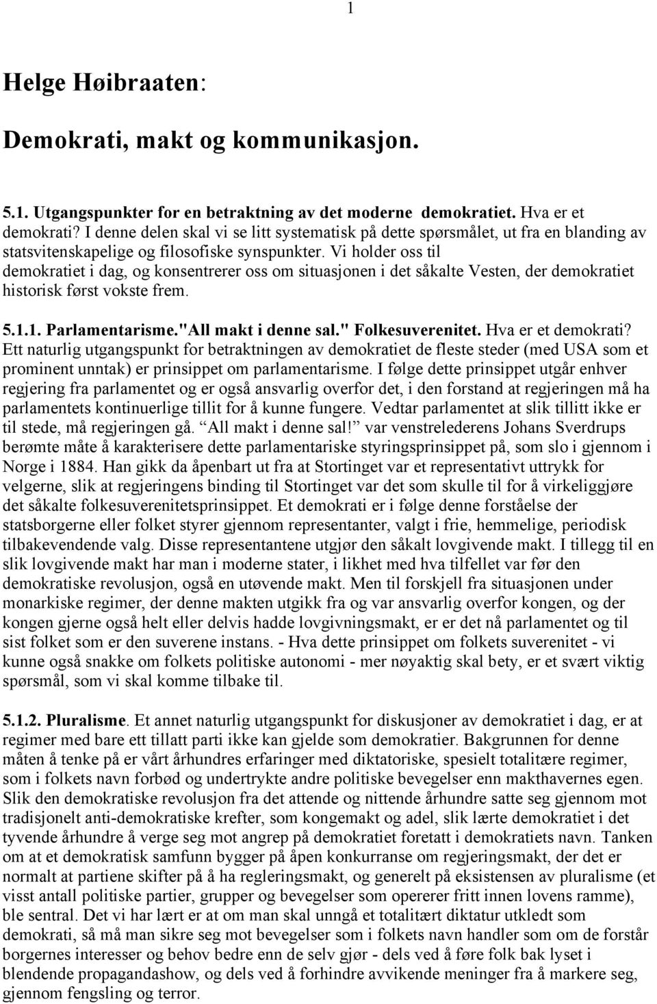 Vi holder oss til demokratiet i dag, og konsentrerer oss om situasjonen i det såkalte Vesten, der demokratiet historisk først vokste frem. 5.1.1. Parlamentarisme."All makt i denne sal.