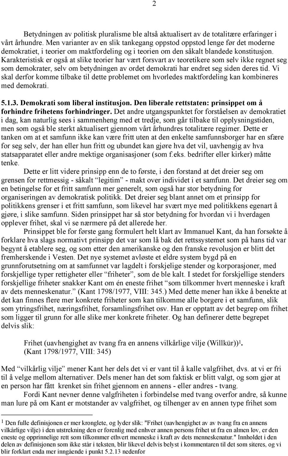 Karakteristisk er også at slike teorier har vært forsvart av teoretikere som selv ikke regnet seg som demokrater, selv om betydningen av ordet demokrati har endret seg siden deres tid.