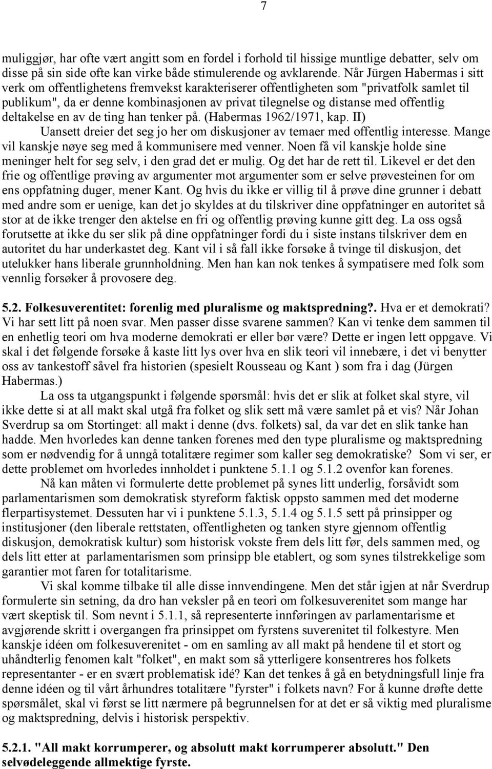 offentlig deltakelse en av de ting han tenker på. (Habermas 1962/1971, kap. II) Uansett dreier det seg jo her om diskusjoner av temaer med offentlig interesse.