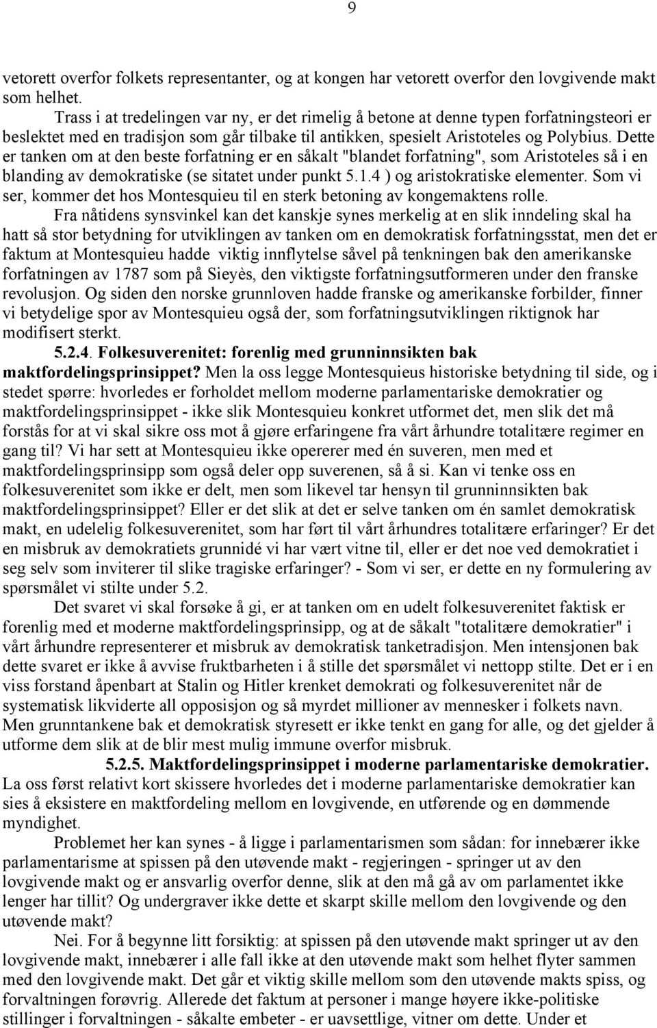 Dette er tanken om at den beste forfatning er en såkalt "blandet forfatning", som Aristoteles så i en blanding av demokratiske (se sitatet under punkt 5.1.4 ) og aristokratiske elementer.