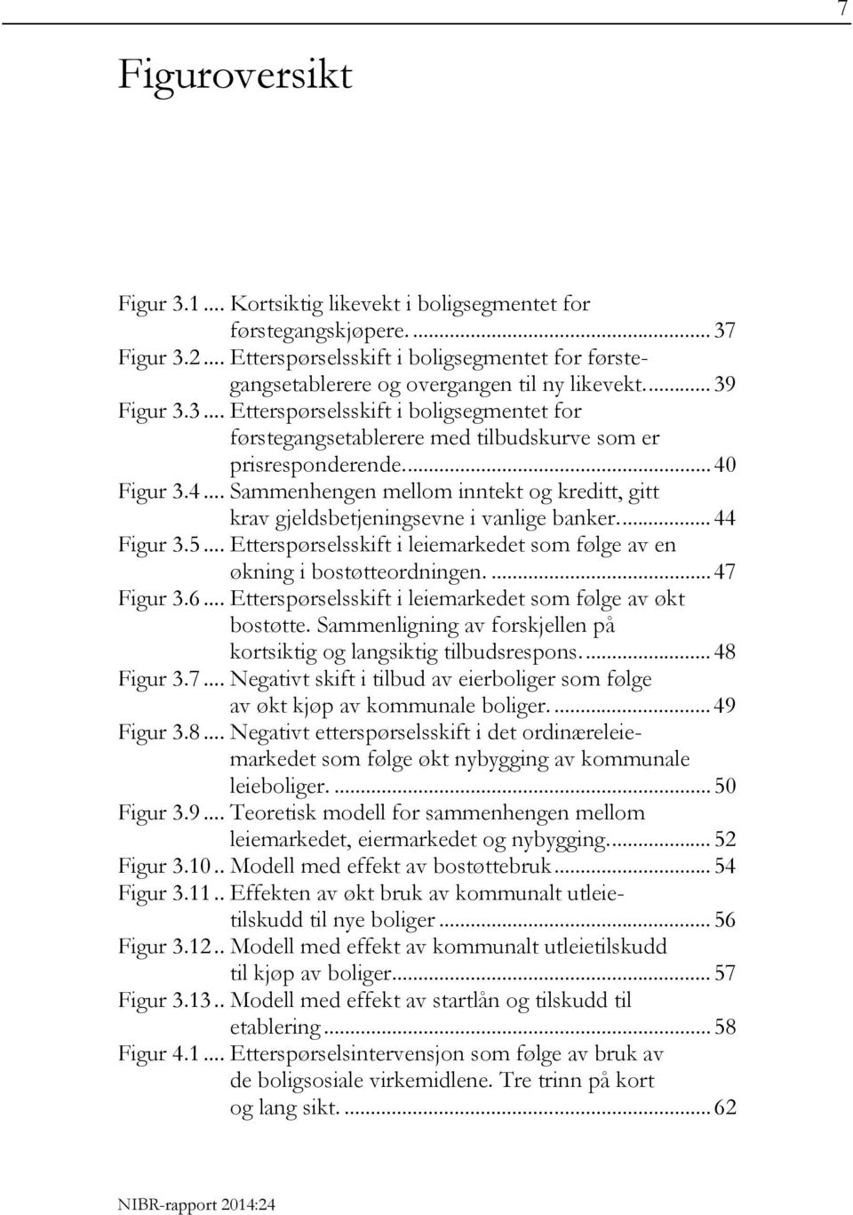 Figur 3.4... Sammenhengen mellom inntekt og kreditt, gitt krav gjeldsbetjeningsevne i vanlige banker.... 44 Figur 3.5... Etterspørselsskift i leiemarkedet som følge av en økning i bostøtteordningen.