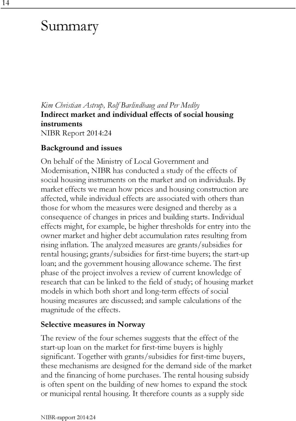 By market effects we mean how prices and housing construction are affected, while individual effects are associated with others than those for whom the measures were designed and thereby as a