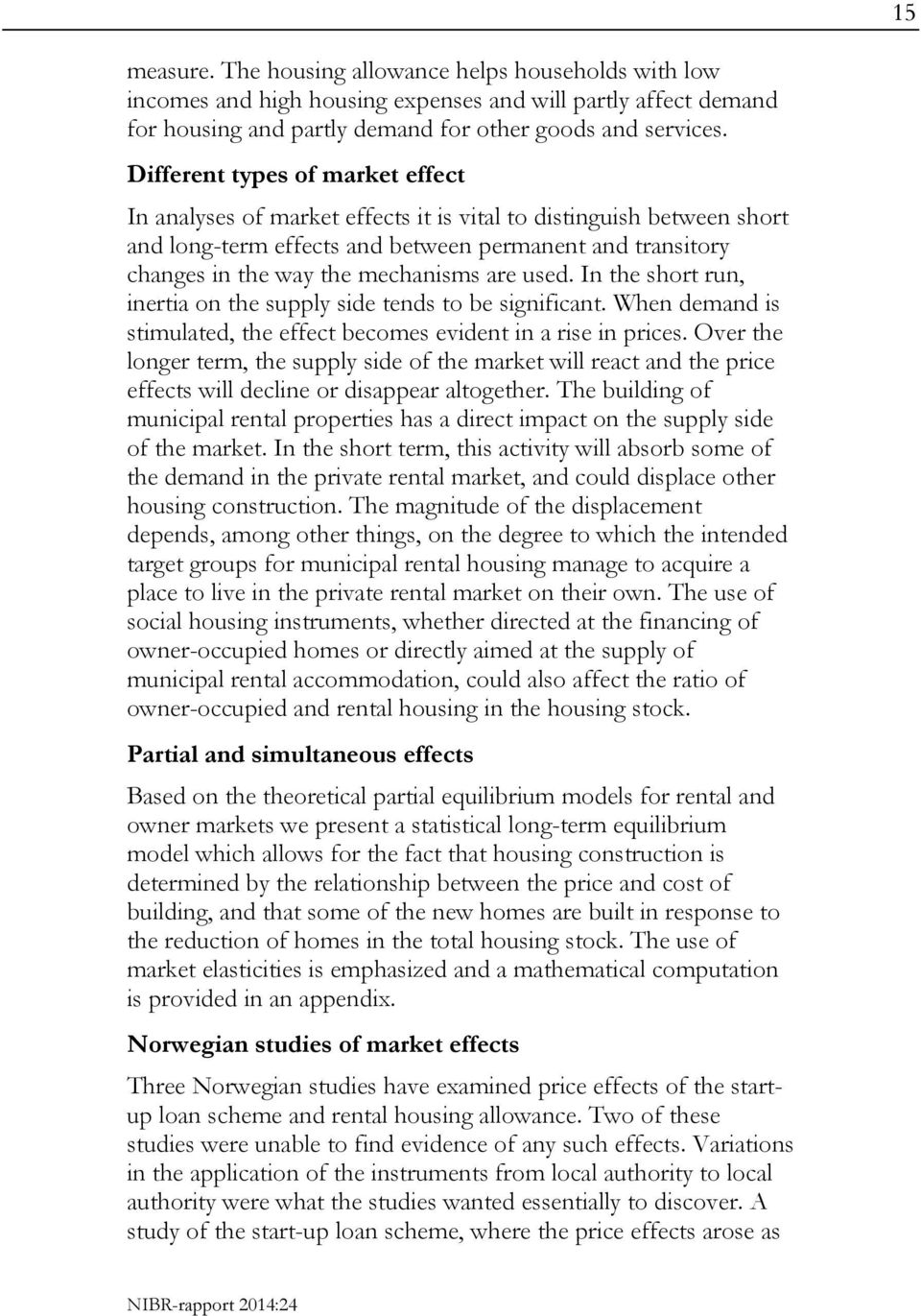 are used. In the short run, inertia on the supply side tends to be significant. When demand is stimulated, the effect becomes evident in a rise in prices.