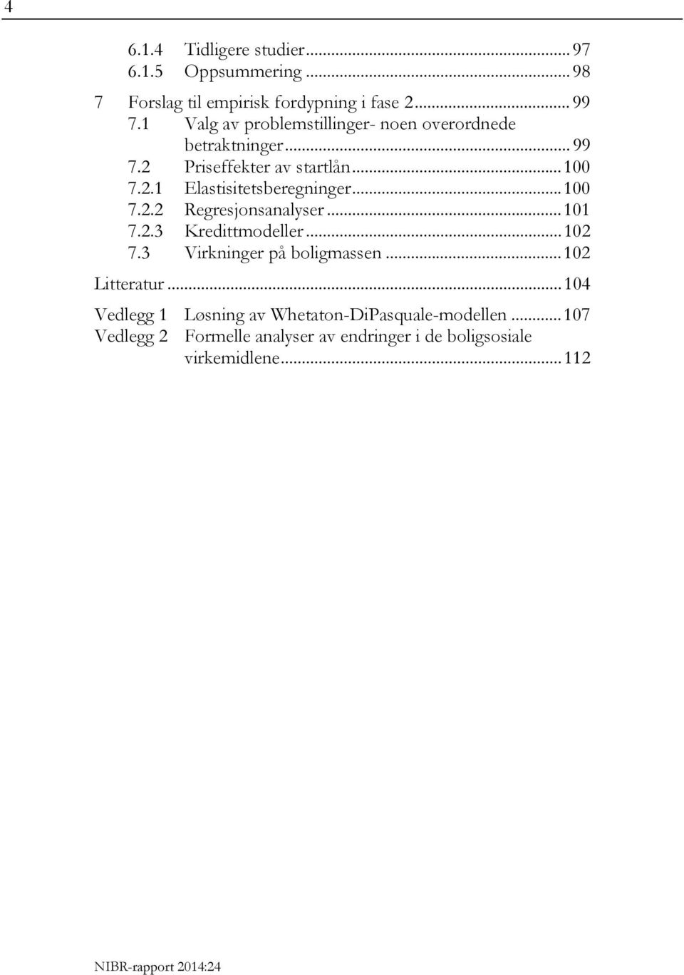 .. 100 7.2.2 Regresjonsanalyser... 101 7.2.3 Kredittmodeller... 102 7.3 Virkninger på boligmassen... 102 Litteratur.