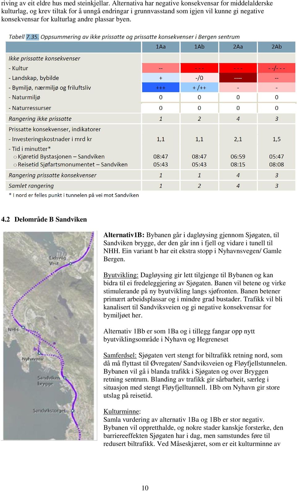 4.2 Delområde B Sandviken Alternativ1B: Bybanen går i dagløysing gjennom Sjøgaten, til Sandviken brygge, der den går inn i fjell og vidare i tunell til NHH.