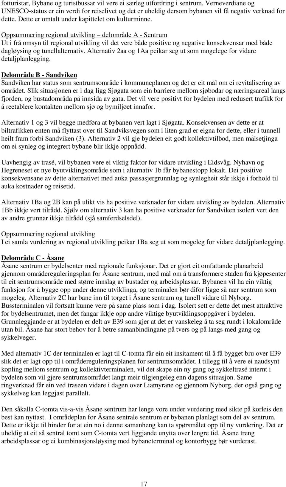 Oppsummering regional utvikling delområde A - Sentrum Ut i frå omsyn til regional utvikling vil det vere både positive og negative konsekvensar med både dagløysing og tunellalternativ.