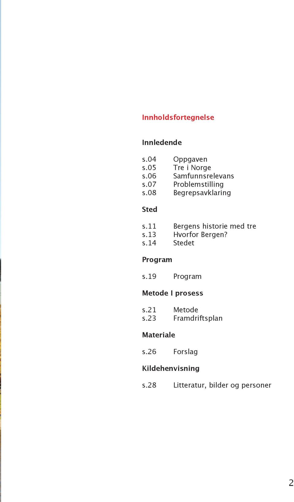 13 Hvorfor Bergen? s.14 Stedet Program s.19 Program Metode I prosess s.21 Metode s.