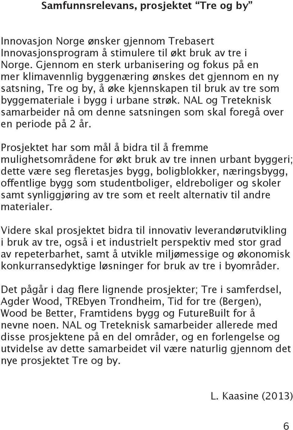 NAL og Treteknisk samarbeider nå om denne satsningen som skal foregå over en periode på 2 år.