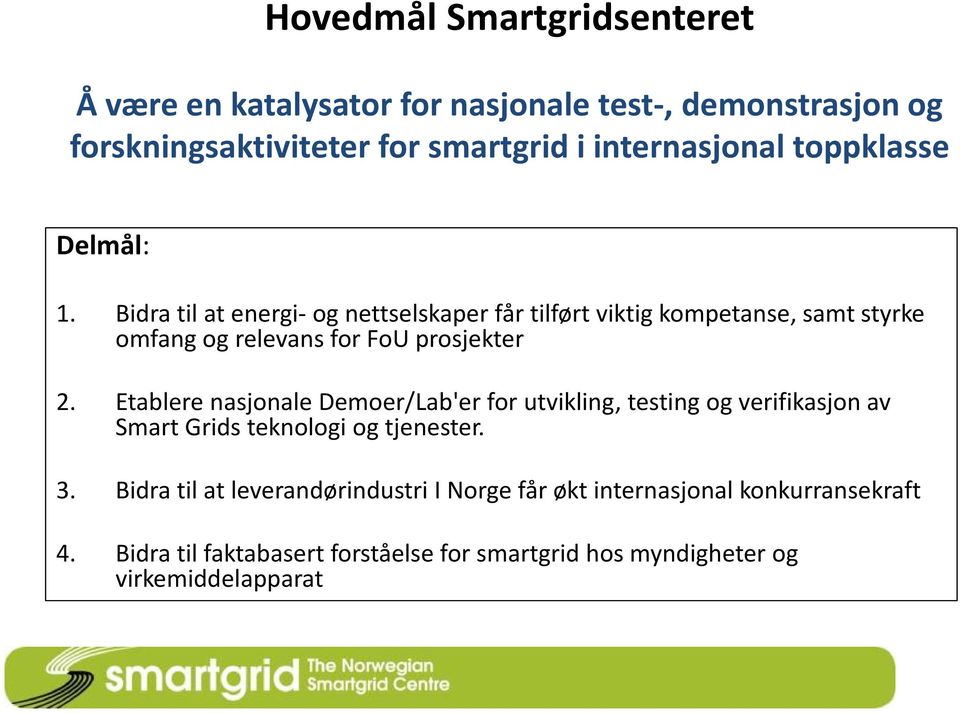 Bidra til at energi- og nettselskaper får tilført viktig kompetanse, samt styrke omfang og relevans for FoU prosjekter 2.