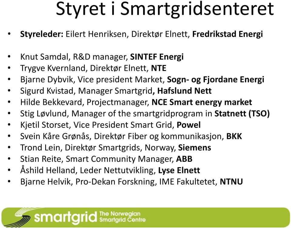 Løvlund, Manager of the smartgridprogram in Statnett (TSO) Kjetil Storset, Vice President Smart Grid, Powel Svein Kåre Grønås, Direktør Fiber og kommunikasjon, BKK Trond Lein,