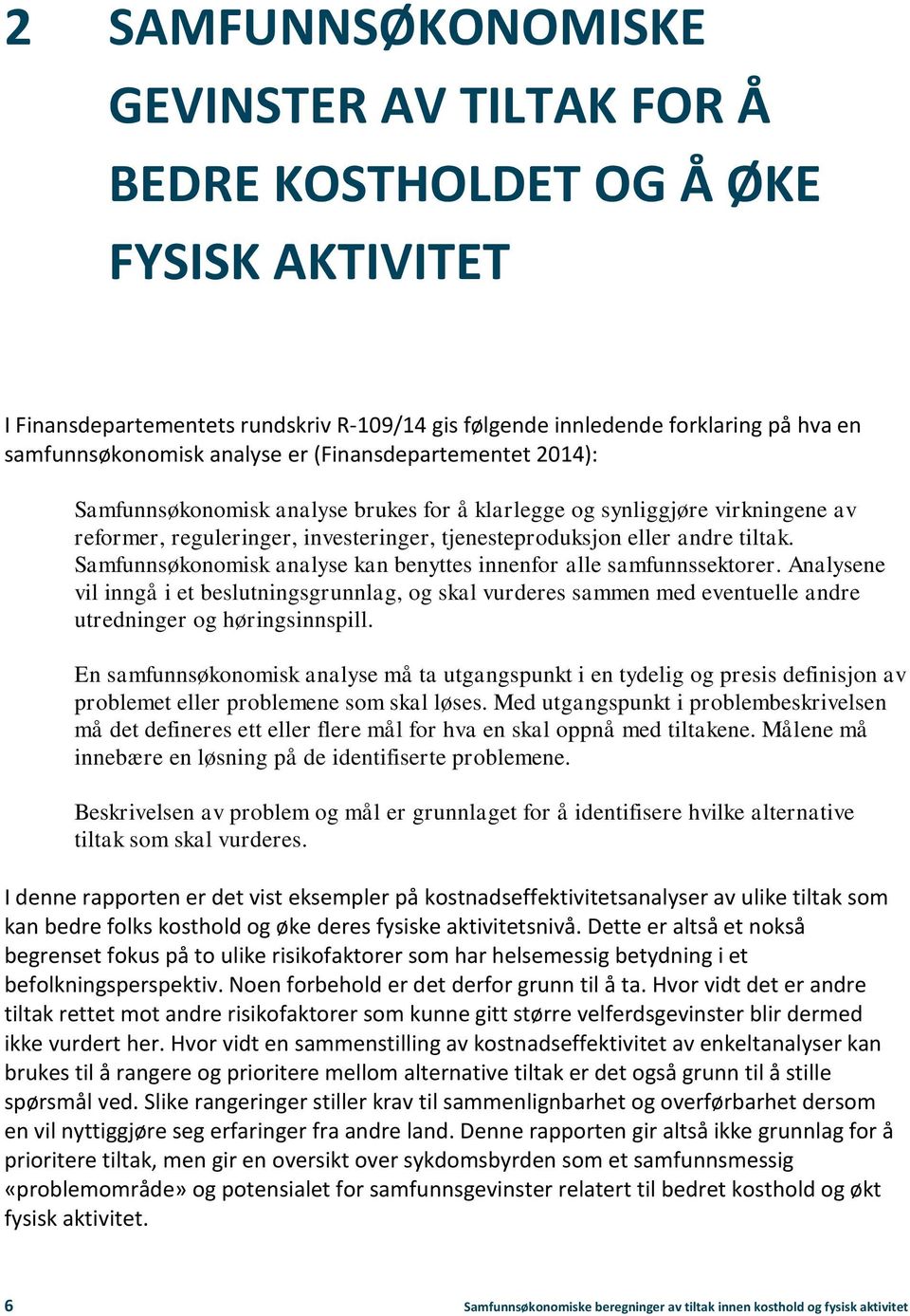 Samfunnsøkonomisk analyse kan benyttes innenfor alle samfunnssektorer. Analysene vil inngå i et beslutningsgrunnlag, og skal vurderes sammen med eventuelle andre utredninger og høringsinnspill.