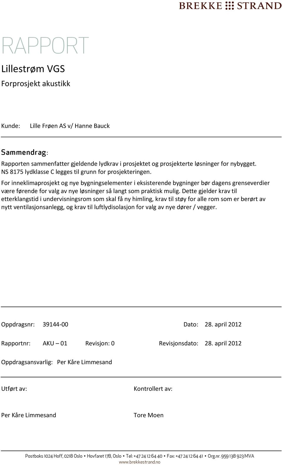 For inneklimaprosjekt og nye bygningselementer i eksisterende bygninger bør dagens grenseverdier være førende for valg av nye løsninger så langt som praktisk mulig.