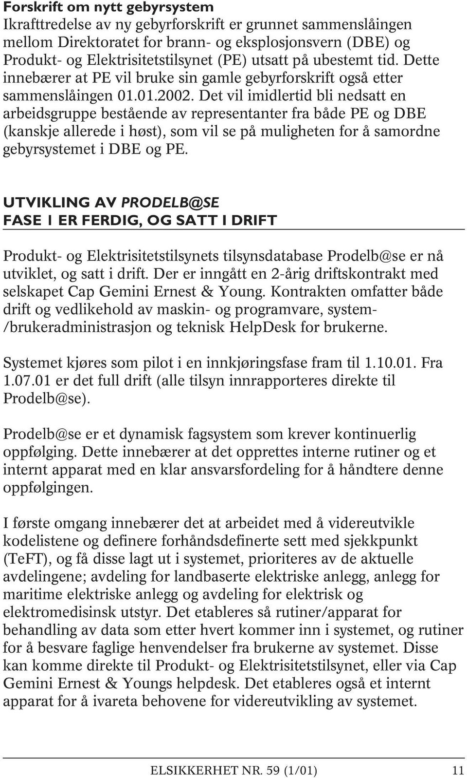 Det vil imidlertid bli nedsatt en arbeidsgruppe bestående av representanter fra både PE og DBE (kanskje allerede i høst), som vil se på muligheten for å samordne gebyrsystemet i DBE og PE.