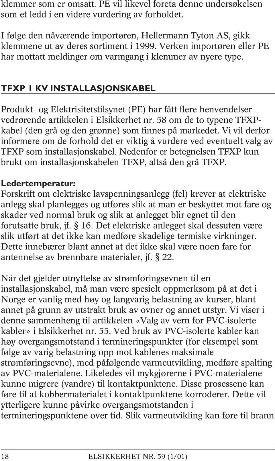 TFXP 1 KV INSTALLASJONSKABEL Produkt- og Elektrisitetstilsynet (PE) har fått flere henvendelser vedrørende artikkelen i Elsikkerhet nr.