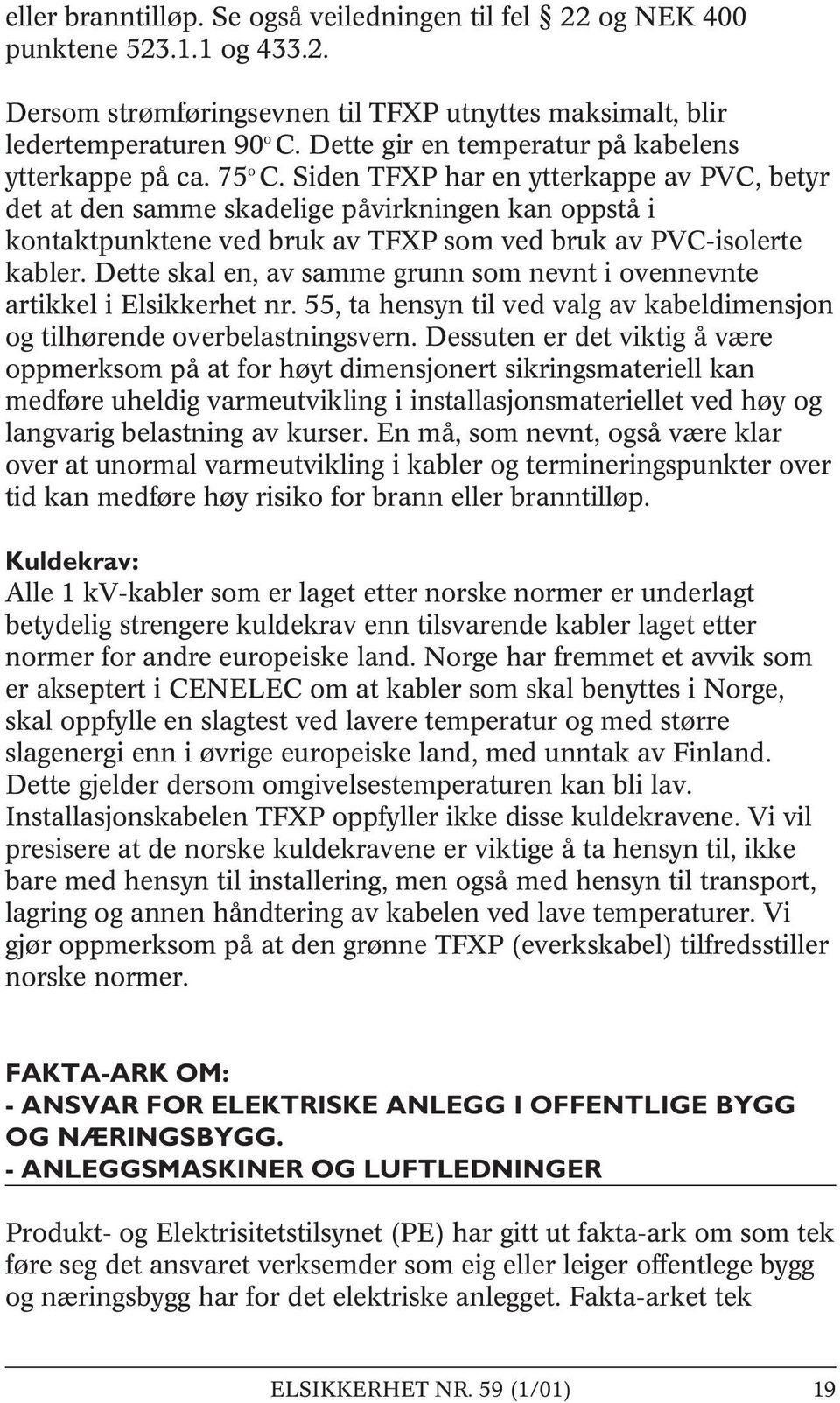 Siden TFXP har en ytterkappe av PVC, betyr det at den samme skadelige påvirkningen kan oppstå i kontaktpunktene ved bruk av TFXP som ved bruk av PVC-isolerte kabler.