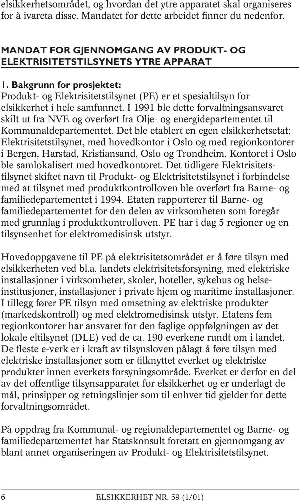 I 1991 ble dette forvaltningsansvaret skilt ut fra NVE og overført fra Olje- og energidepartementet til Kommunaldepartementet.