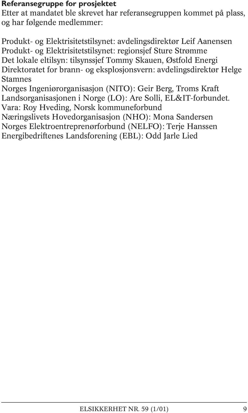 avdelingsdirektør Helge Stamnes Norges Ingeniørorganisasjon (NITO): Geir Berg, Troms Kraft Landsorganisasjonen i Norge (LO): Are Solli, EL&IT-forbundet.