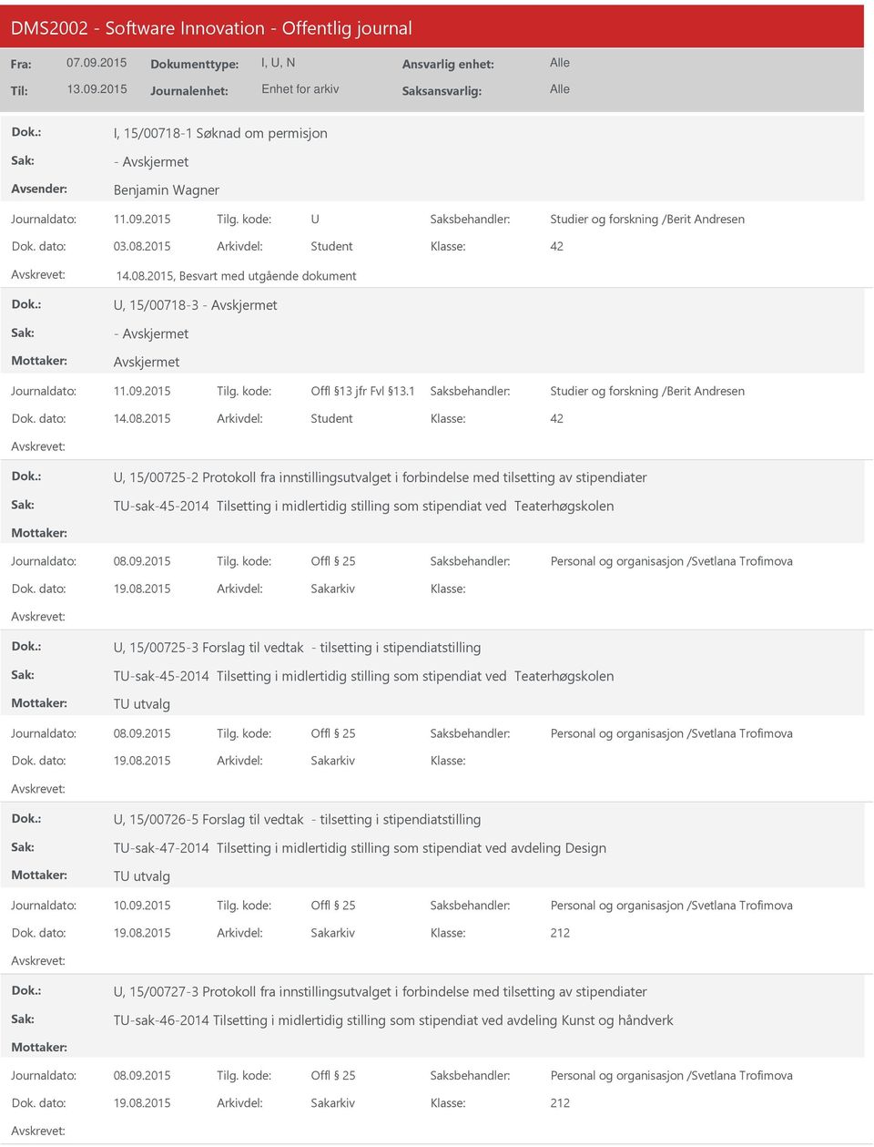 08.2015, 15/00726-5 Forslag til vedtak - tilsetting i stipendiatstilling T-sak-47-2014 Tilsetting i midlertidig stilling som stipendiat ved avdeling Design T utvalg 19.08.2015, 15/00727-3 Protokoll fra innstillingsutvalget i forbindelse med tilsetting av stipendiater T-sak-46-2014 Tilsetting i midlertidig stilling som stipendiat ved avdeling Kunst og håndverk 19.