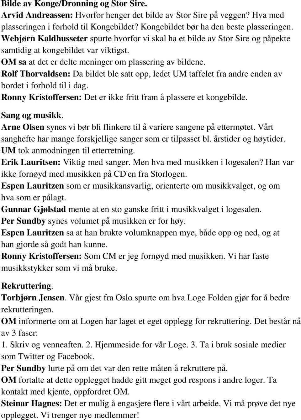 Rolf Thorvaldsen: Da bildet ble satt opp, ledet UM taffelet fra andre enden av bordet i forhold til i dag. Ronny Kristoffersen: Det er ikke fritt fram å plassere et kongebilde. Sang og musikk.