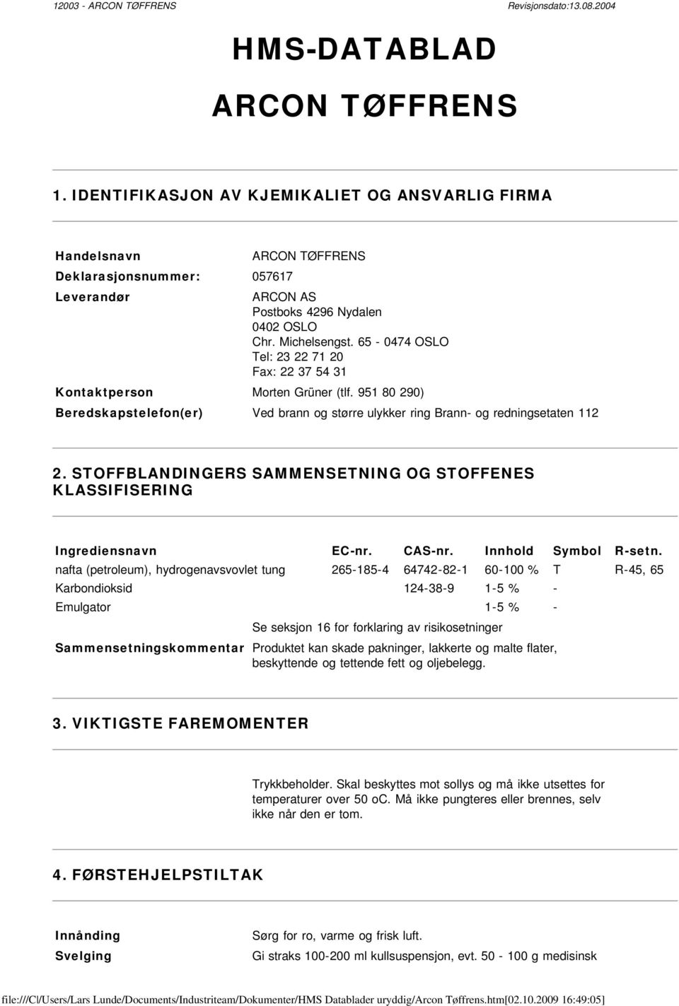 65-0474 OSLO Tel: 23 22 71 20 Fax: 22 37 54 31 Kontaktperson Morten Grüner (tlf. 951 80 290) Beredskapstelefon(er) Ved brann og større ulykker ring Brann- og redningsetaten 112 2.