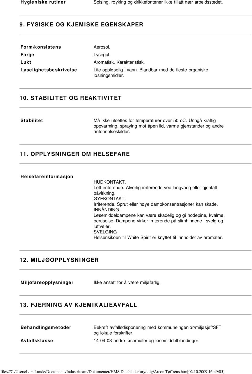 Unngå kraftig oppvarming, spraying mot åpen ild, varme gjenstander og andre antennelseskilder. 11. OPPLYSNINGER OM HELSEFARE Helsefareinformasjon HUDKONTAKT. Lett irriterende.