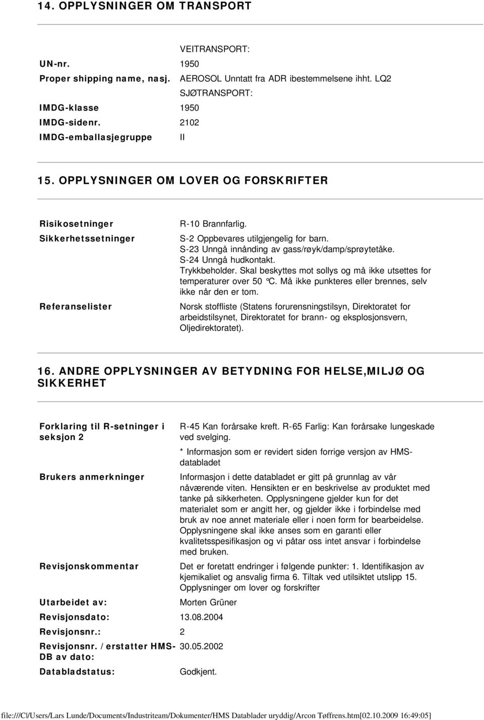 S-23 Unngå innånding av gass/røyk/damp/sprøytetåke. S-24 Unngå hudkontakt. temperaturer over 50 C.