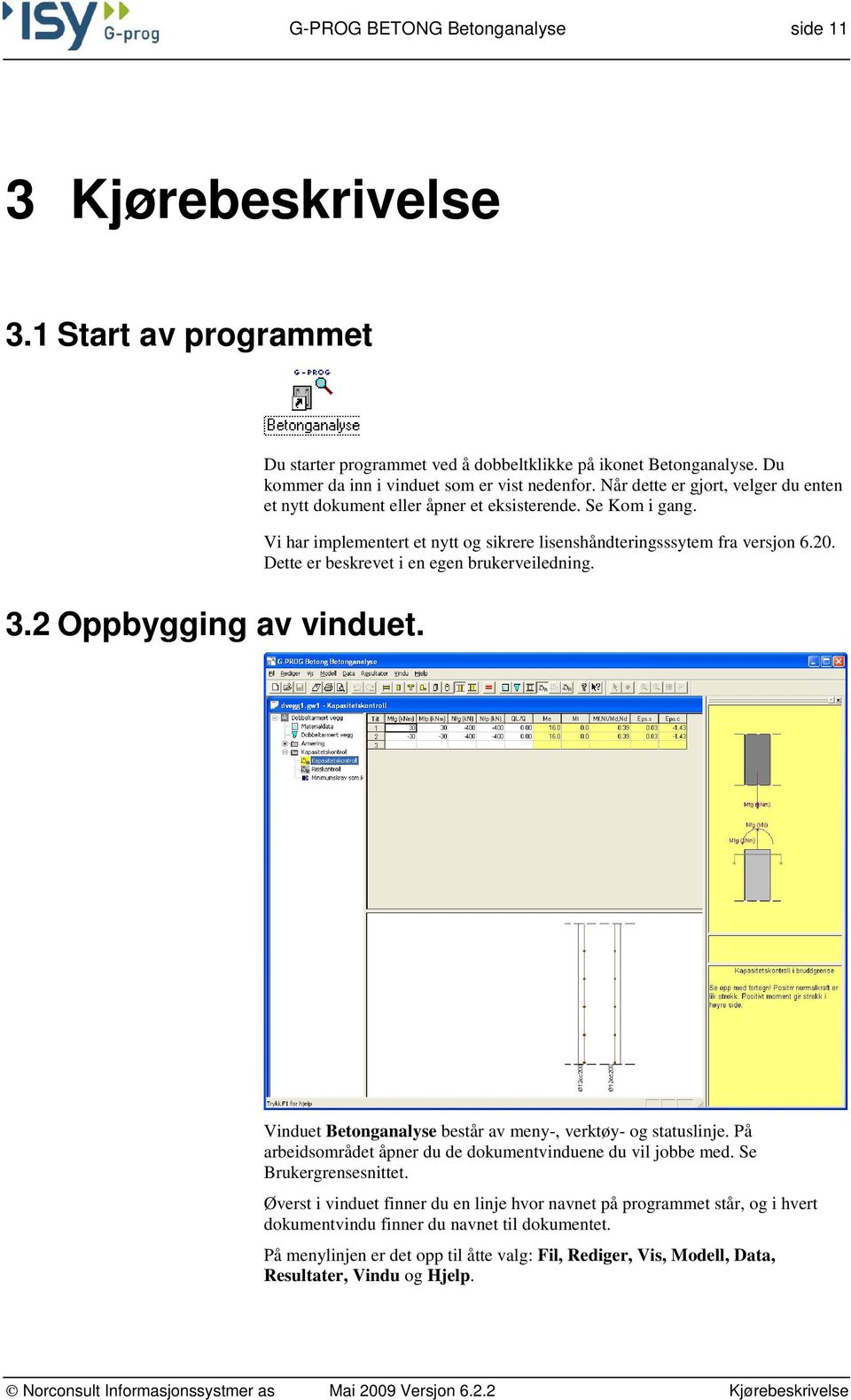 Vi har implementert et nytt og sikrere lisenshåndteringsssytem fra versjon 6.20. Dette er beskrevet i en egen brukerveiledning. Vinduet Betonganalyse består av meny-, verktøy- og statuslinje.