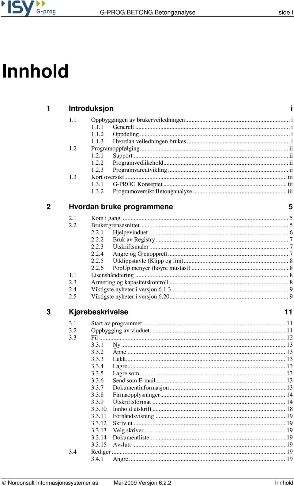 .. iii 2 Hvordan bruke programmene 5 2.1 Kom i gang... 5 2.2 Brukergrensesnittet... 5 2.2.1 Hjelpevinduet... 6 2.2.2 Bruk av Registry... 7 2.2.3 Utskriftsmaler... 7 2.2.4 Angre og Gjenopprett... 7 2.2.5 Utklippstavle (Klipp og lim).