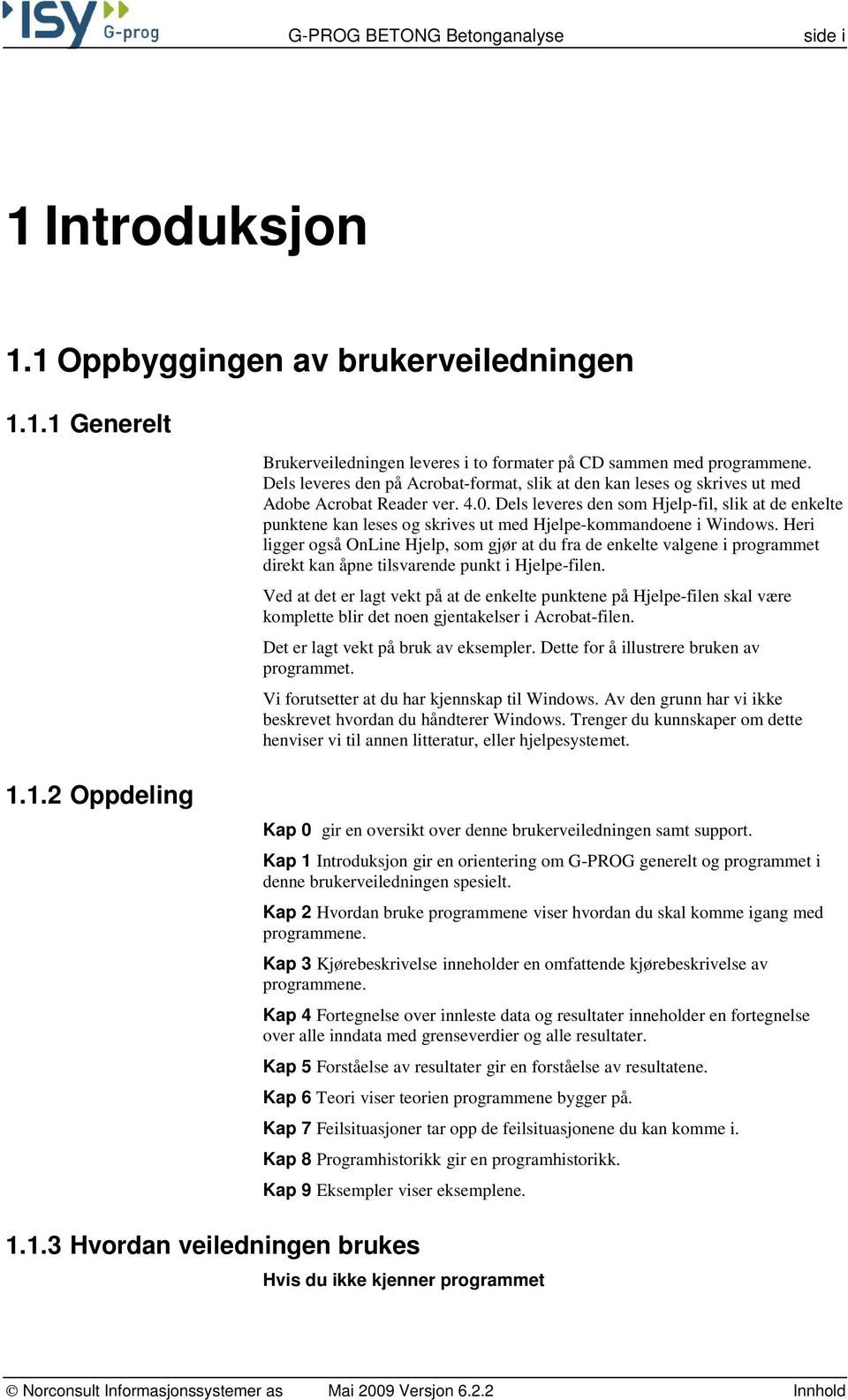 Dels leveres den som Hjelp-fil, slik at de enkelte punktene kan leses og skrives ut med Hjelpe-kommandoene i Windows.