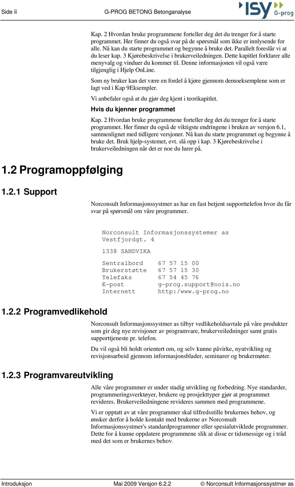 3 Kjørebeskrivelse i brukerveiledningen. Dette kapitlet forklarer alle menyvalg og vinduer du kommer til. Denne informasjonen vil også være tilgjenglig i Hjelp OnLine.