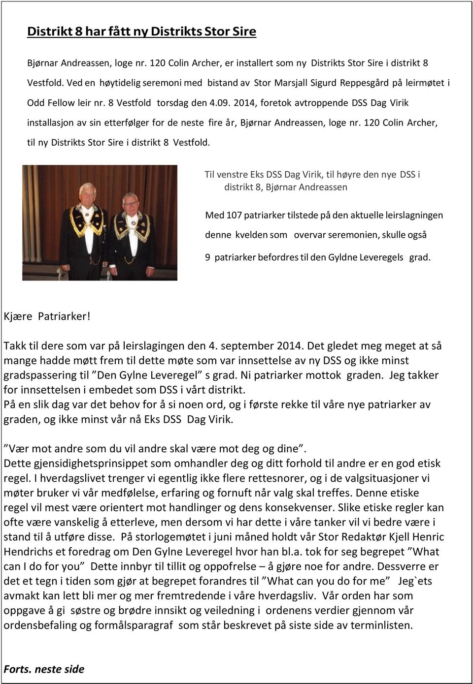 2014, foretok avtroppende DSS Dag Virik installasjon av sin etterfølger for de neste fire år, Bjørnar Andreassen, loge nr. 120 Colin Archer, til ny Distrikts Stor Sire i distrikt 8 Vestfold.