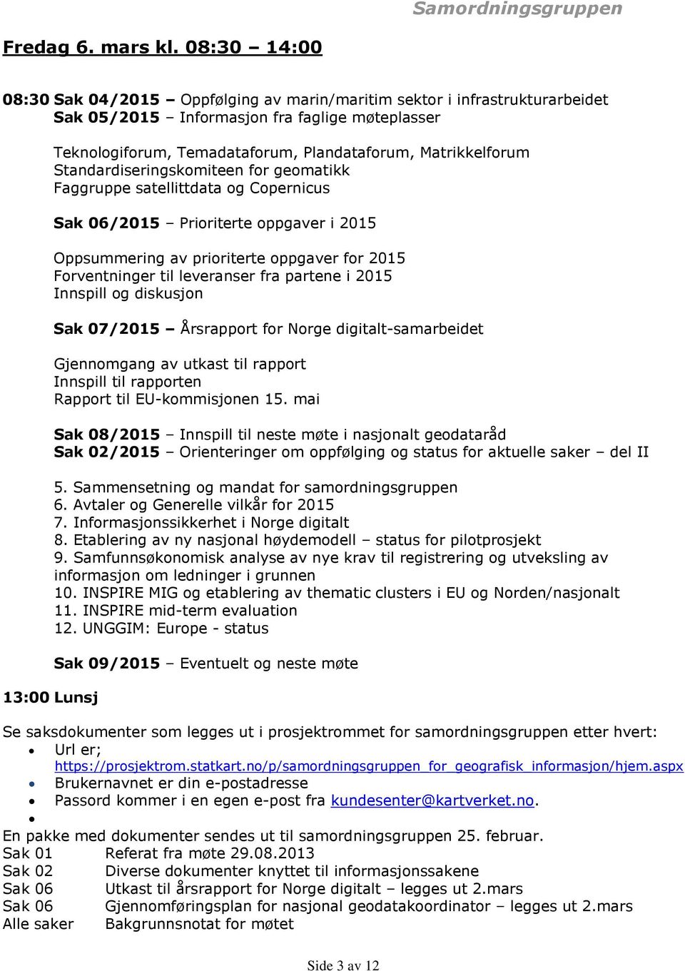 Matrikkelforum Standardiseringskomiteen for geomatikk Faggruppe satellittdata og Copernicus Sak 06/2015 Prioriterte oppgaver i 2015 Oppsummering av prioriterte oppgaver for 2015 Forventninger til